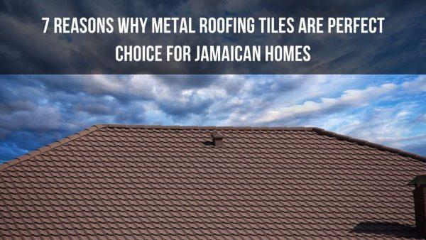 7 Reasons Why Metal Roofing Tiles Are Perfect Choice For Jamaican Homes