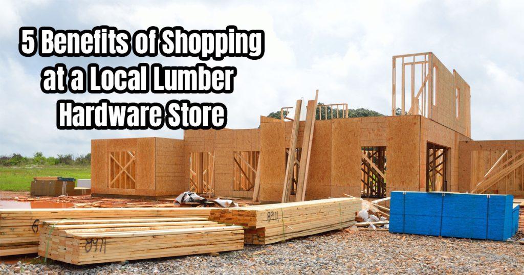 5 Benefits of Shopping at a Local Lumber Hardware Store