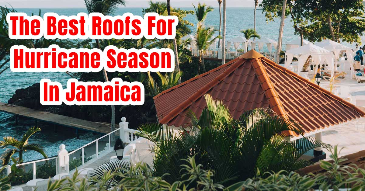 The Best Roofs For Hurricane Season In Jamaica